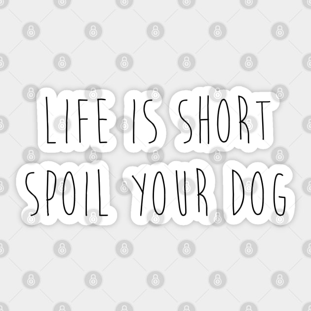 Life is short. Spoil your dog. Sticker by Kobi